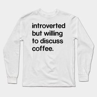 Introverted But Willing to Discuss Coffee Long Sleeve T-Shirt